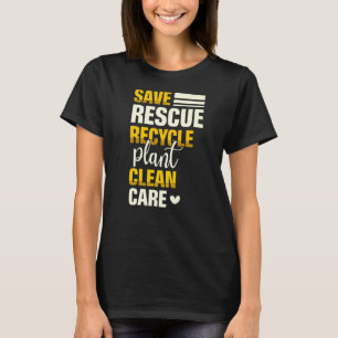 Save Rescue Recycle Plant Clean Care Nature Earth  T-Shirt
