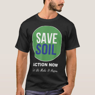 Save Soil Let Us Make It Happen Support Save Soil T-Shirt