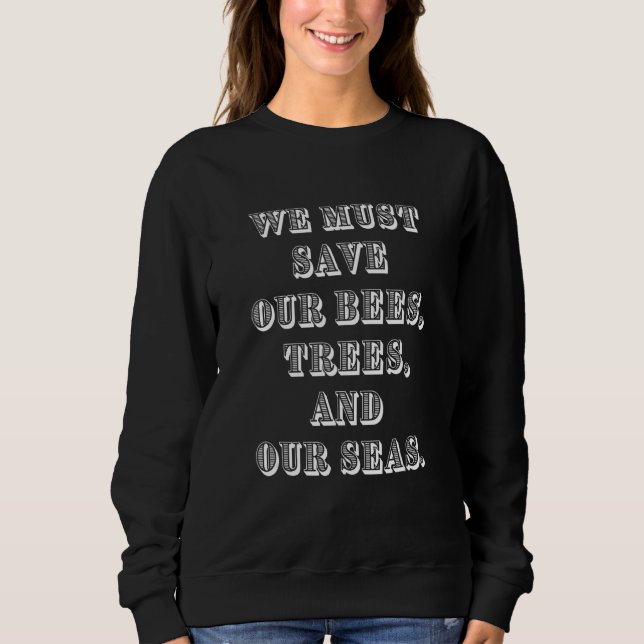 Save The Bees Trees and Seas Climate Change Sweatshirt (Front)