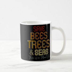 Save The Bees Trees And Seas There Is No Planet B  Coffee Mug
