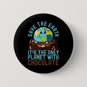 Save The Earth It's The Only Planet With Chocolate 2 Inch Round Button