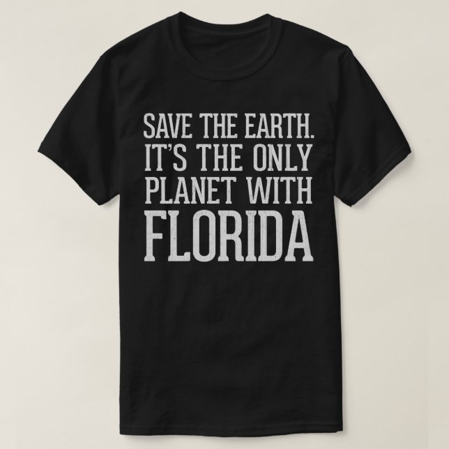 Save The Earth Its The Only Planet With Florida T-Shirt (Design Front)