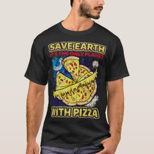 Save The Earth It's The Only Planet With Pizza Fun T-Shirt