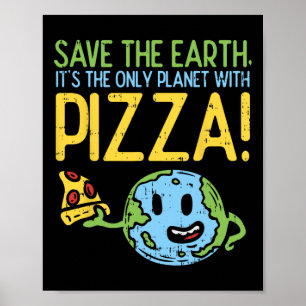 Save The Earth Its The Only Planet With Pizza Shir Poster