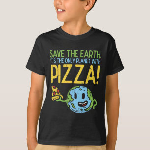 Save The Earth Its The Only Planet With Pizza Shir T-Shirt