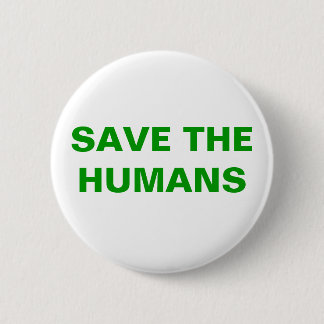 SAVE THE HUMANS 2 INCH ROUND BUTTON