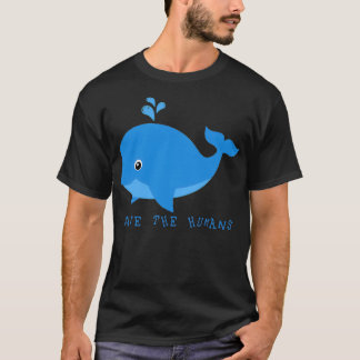 Save the Humans Whale 1 T-Shirt