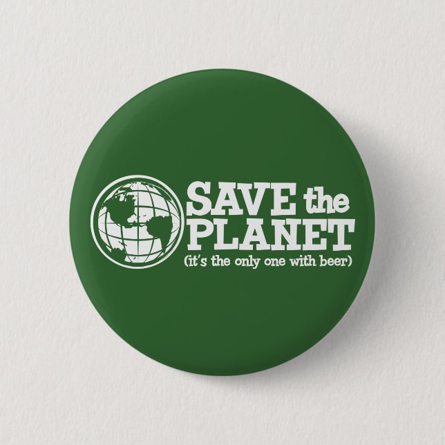 save the planet - it's the only one with beer 2 inch round button (Front)