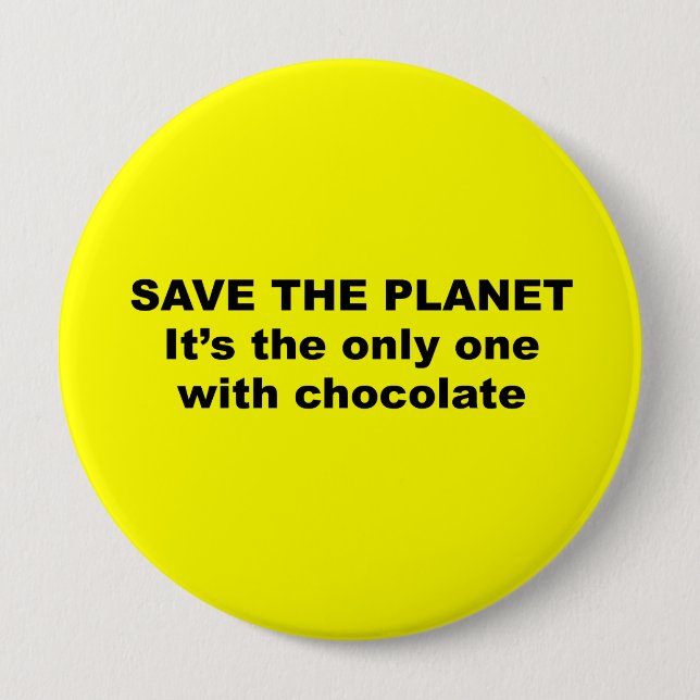Save the Planet, it's the only one with chocolate 4 Inch Round Button (Front)