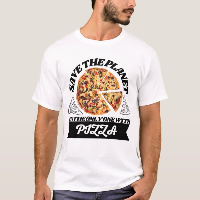 Save the planet its the only one with pizza T-Shirt (Front)