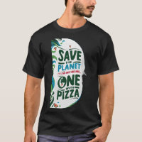 Save the Planet, It's the Only One with Pizza