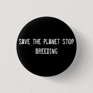 save the planet stop breeding 1 inch round button