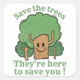 SAVE THE TREES, THEY'RE HERE TO SAVE YOU           SQUARE STICKER
