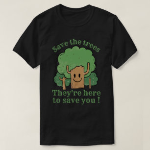 SAVE THE TREES, THEY'RE HERE TO SAVE YOU           T-Shirt