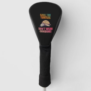 Save the turtles don't wear condoms golf head cover