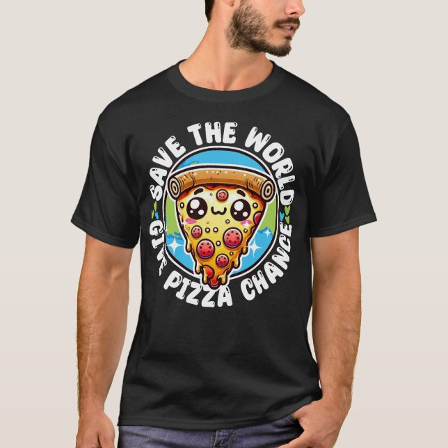 Save The World Give Pizza Chance T-Shirt (Front)