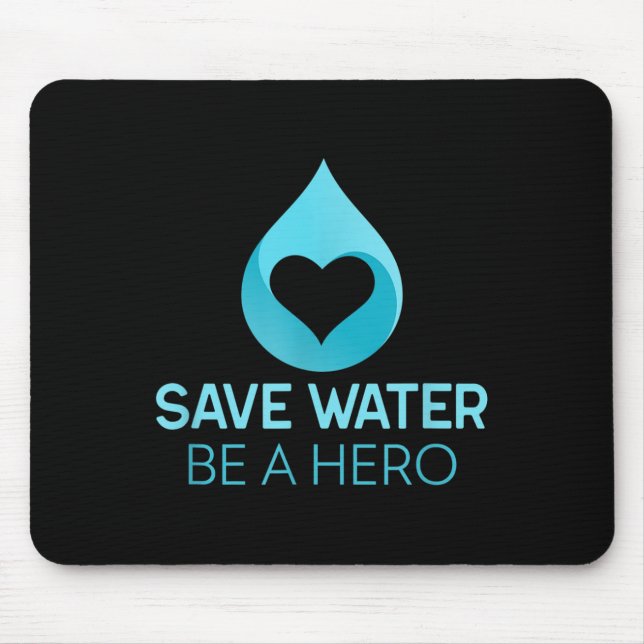Save Water - Be A Hero. Water-saving Environmental Mouse Pad (Front)