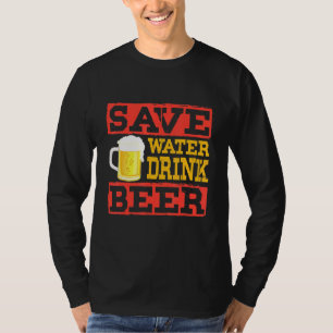 Save Water Drink Beer - Alcohol Drinking Booze Dru T-Shirt