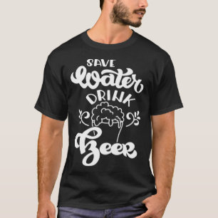 Save Water Drink Beer Beer Drinking Water Saving T-Shirt