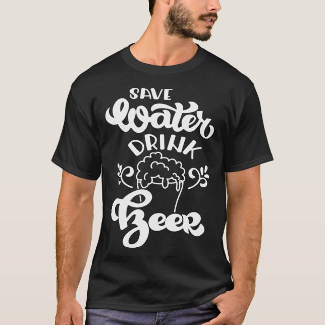 Save Water Drink Beer Beer Drinking Water Saving T-Shirt (Front)