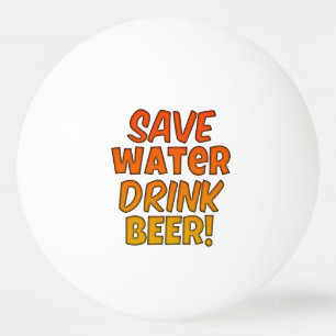 Save Water Drink Beer Pong Ball