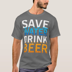Save Water Drink Beer T-Shirt