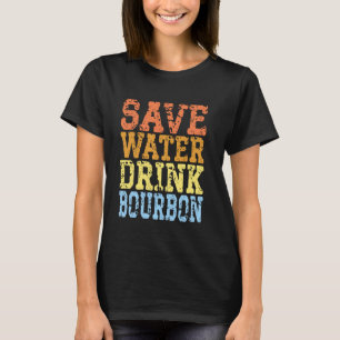 Save Water Drink Bourbon Funny Drinking Party Humo T-Shirt