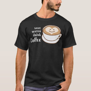 Save Water Drink gift coffee drinker  T-Shirt