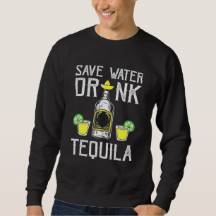 Save Water Drink Tequila Drinking Tequila Sweatshirt