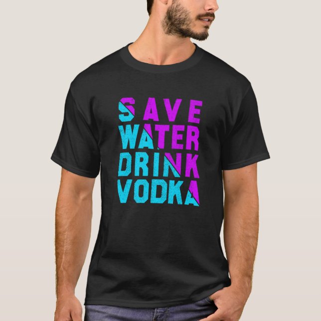 Save water drink vodka drinking T-Shirt (Front)