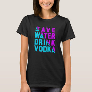 Save water drink vodka drinking T-Shirt