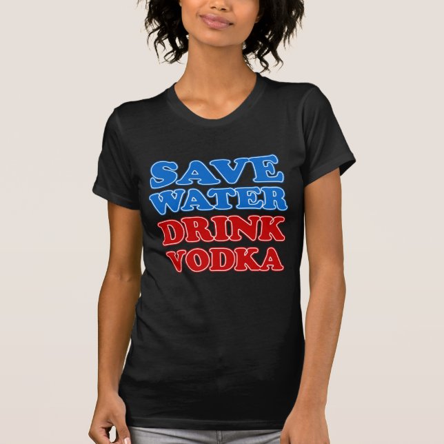 Save Water Drink Vodka T-Shirt (Front)