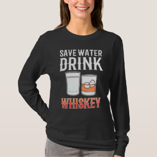 Save Water Drink Whiskey Alcohol drinking Whisky T-Shirt