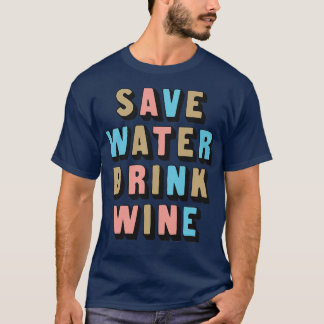 Save Water Drink Wine Awesome Wine Lover Gift T-Shirt