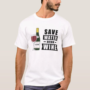 Save Water, Drink Wine - Funny T-Shirt