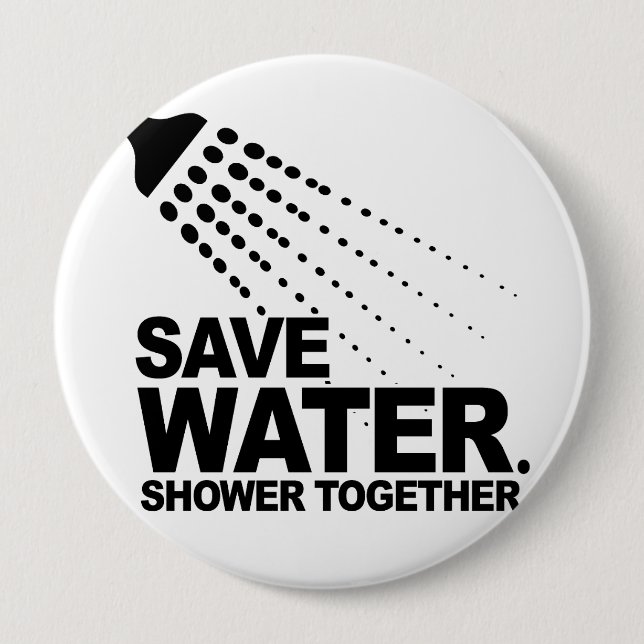 SAVE WATER. SHOWER TOGETHER. 4 INCH ROUND BUTTON (Front)