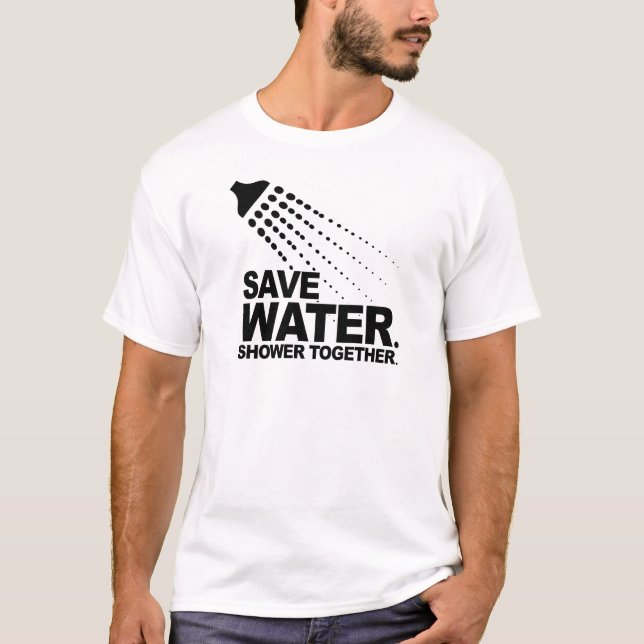SAVE WATER. SHOWER TOGETHER. T-Shirt (Front)