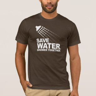 SAVE WATER. SHOWER TOGETHER. T-shirt