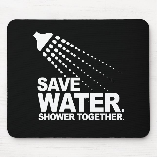 SAVE WATER. SHOWER TOGETHER. T-shirt Mouse Pad (Front)
