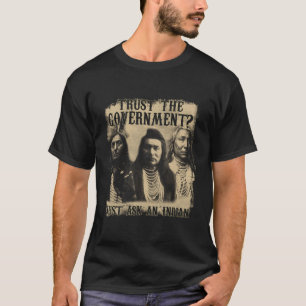 Save You Can Trust The Governt Just Ask An Indian T-Shirt