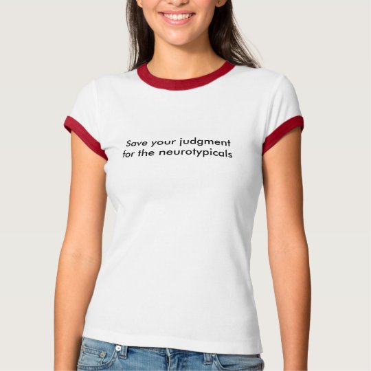 Save your judgment for the neurotypicals T-Shirt
