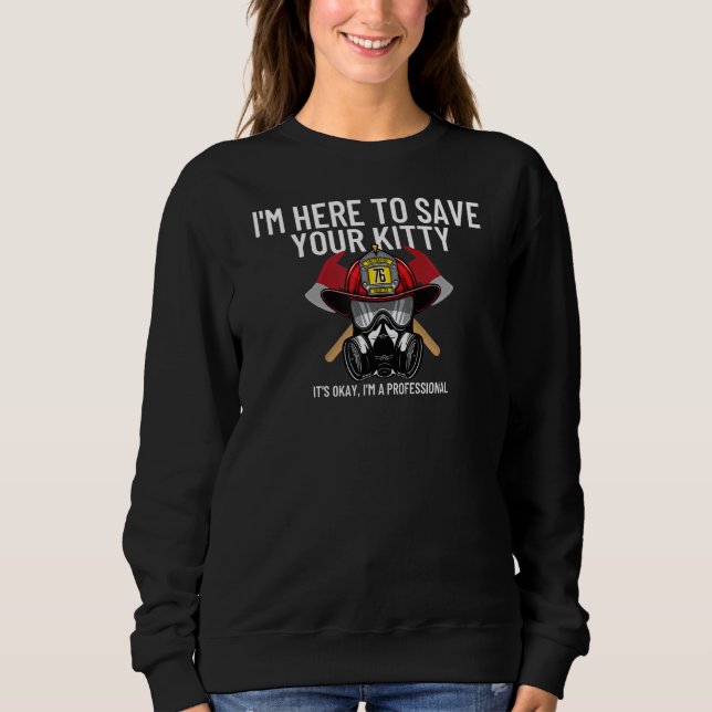 Save Your Kitty  Funny Firefighter Fireman Sweatshirt (Front)
