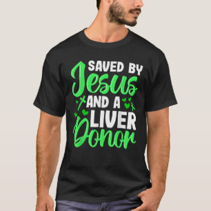 Saved by Jesus and a Liver Donor Liver Transplant T-Shirt