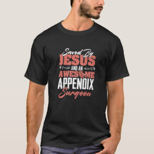 Saved By Jesus Appendicitis Appendectomy Appendix T-Shirt