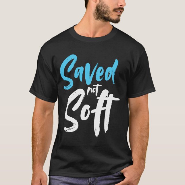 Saved Not Soft Saved By Grace Jesus Christian T-Shirt (Front)