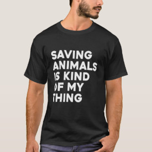 Saving Animals Is Kind Of My Thing Animal T-Shirt