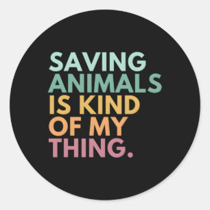 Saving Animals Is Kind Of My Thing Classic Round Sticker
