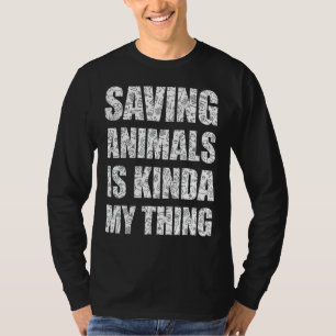Saving Animals Is Kinda My Thing  Rescue Animals T-Shirt