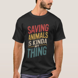 Saving Animals Is Kinda My Thing T-Shirt