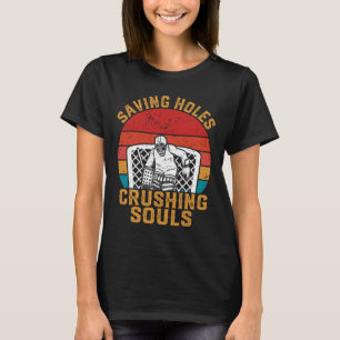 Saving Holes Crushing Souls Funny Ice Hockey Goali T-Shirt